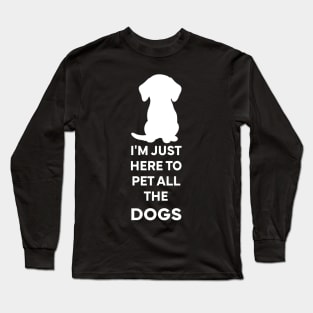 I'm Just here to pet all the dogs Long Sleeve T-Shirt